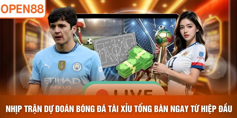 Nhịp trận dự đoán bóng đá tài xỉu tổng bàn ngay từ hiệp đầu